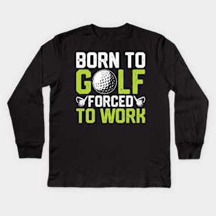 Born To Golf Forced To Work T Shirt For Women Men T-Shirt Kids Long Sleeve T-Shirt